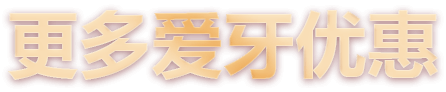 更多爱牙优惠